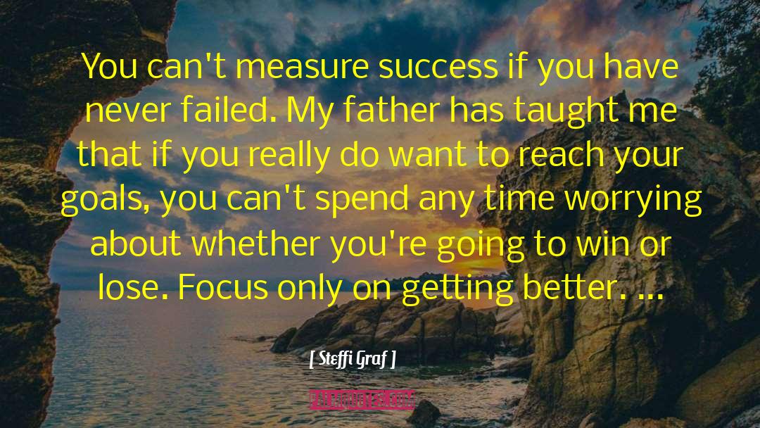 Steffi Graf Quotes: You can't measure success if