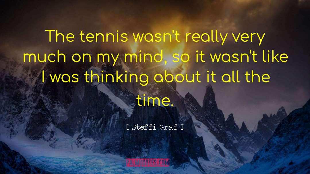 Steffi Graf Quotes: The tennis wasn't really very