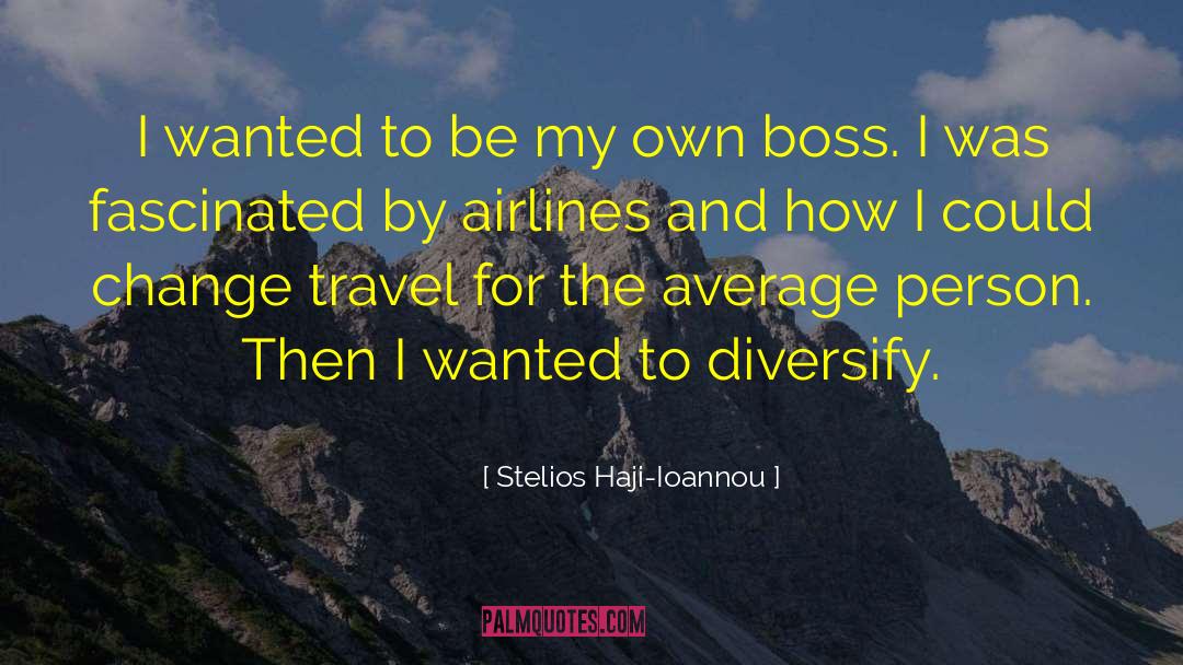 Stelios Haji-Ioannou Quotes: I wanted to be my