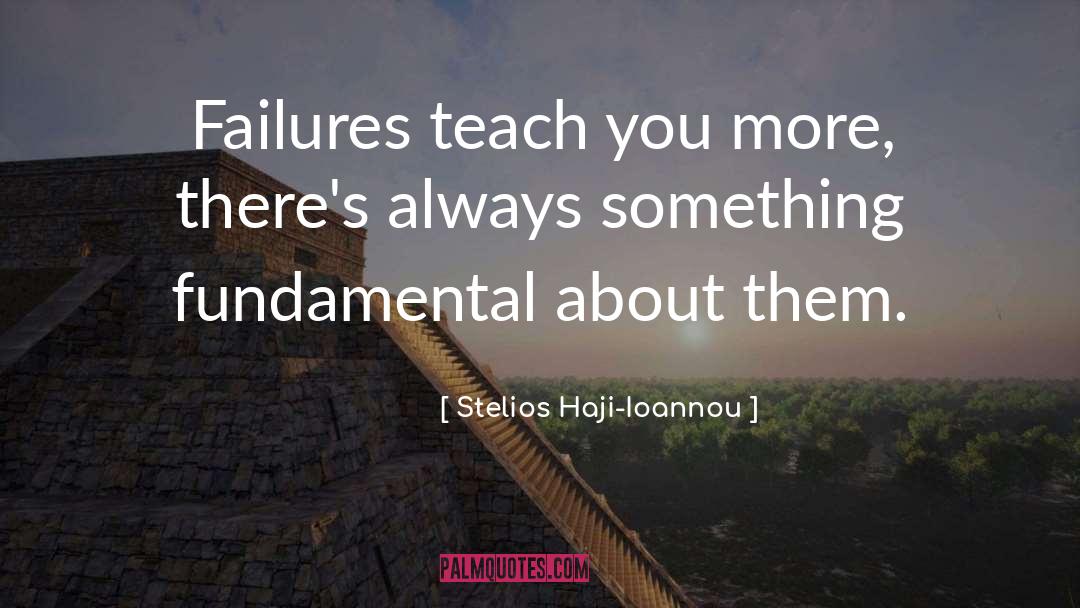 Stelios Haji-Ioannou Quotes: Failures teach you more, there's