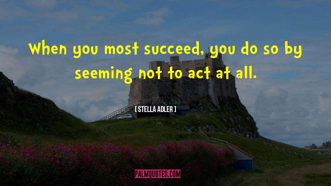 Stella Adler Quotes: When you most succeed, you