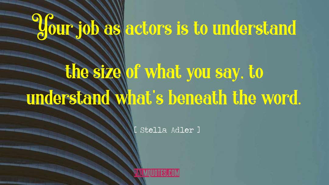 Stella Adler Quotes: Your job as actors is