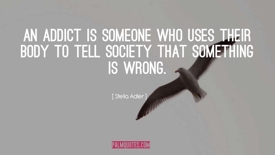Stella Adler Quotes: An addict is someone who