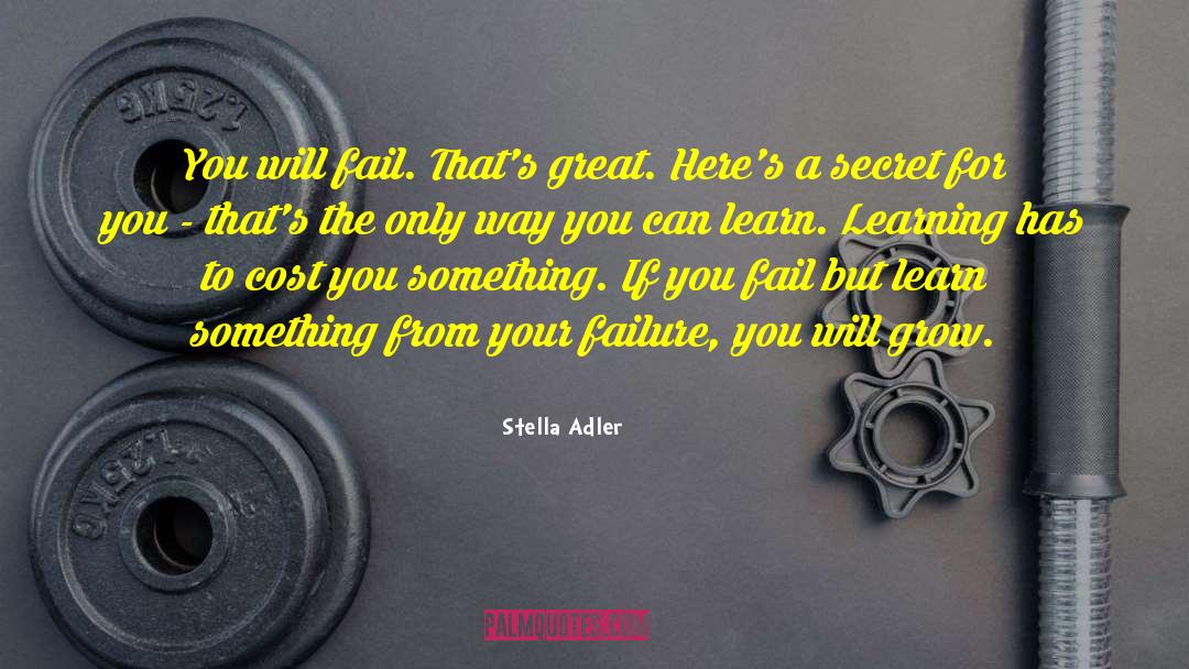 Stella Adler Quotes: You will fail. That's great.