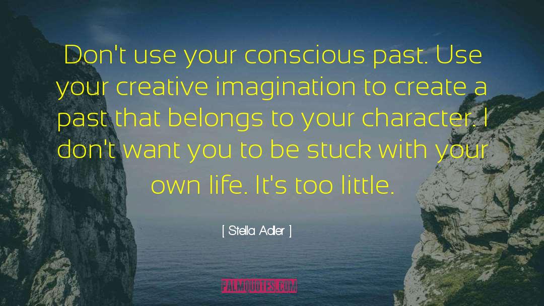 Stella Adler Quotes: Don't use your conscious past.