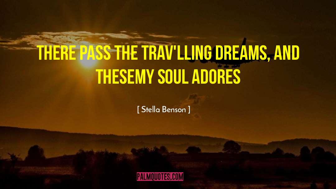 Stella Benson Quotes: There pass the trav'lling dreams,