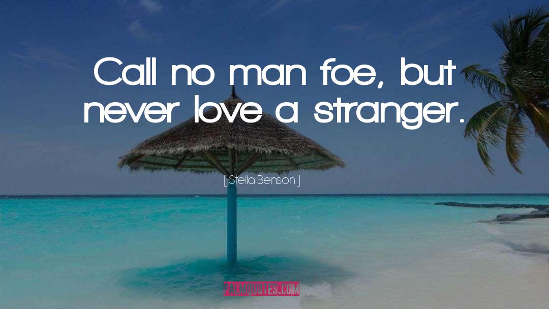 Stella Benson Quotes: Call no man foe, but