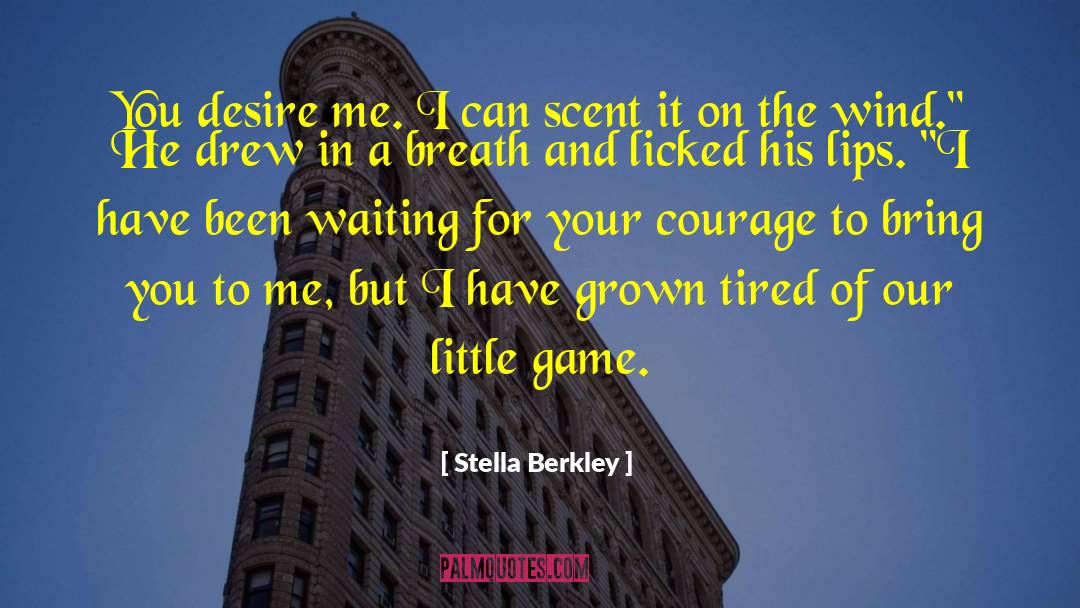Stella Berkley Quotes: You desire me. I can