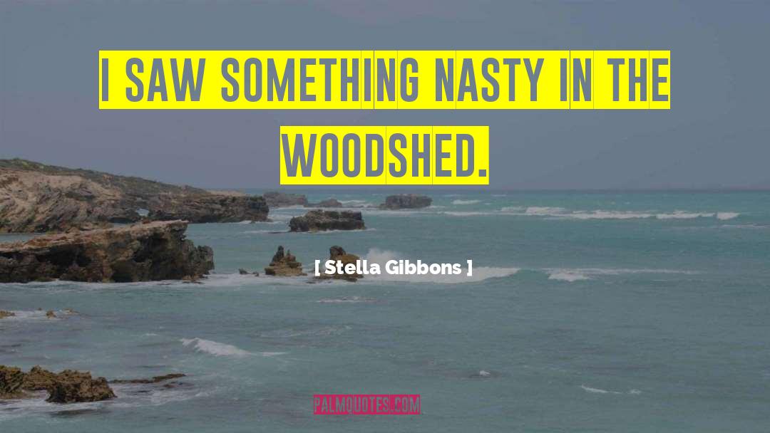 Stella Gibbons Quotes: I saw something nasty in