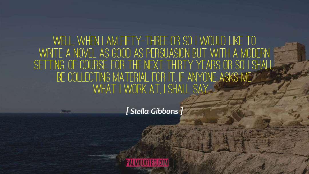 Stella Gibbons Quotes: Well, when I am fifty-three