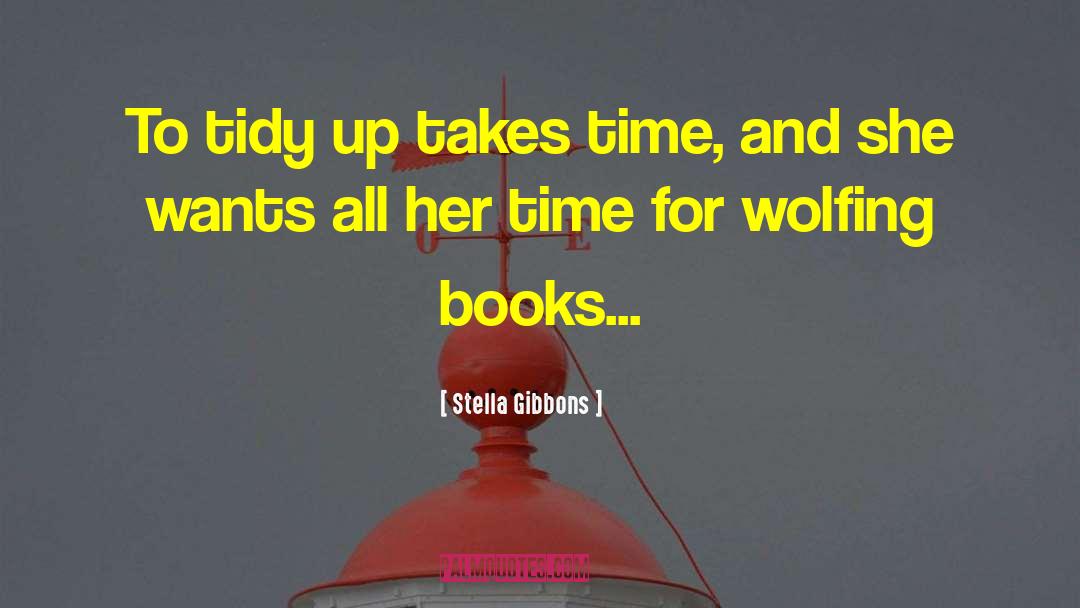 Stella Gibbons Quotes: To tidy up takes time,