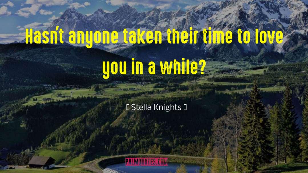 Stella Knights Quotes: Hasn't anyone taken their time