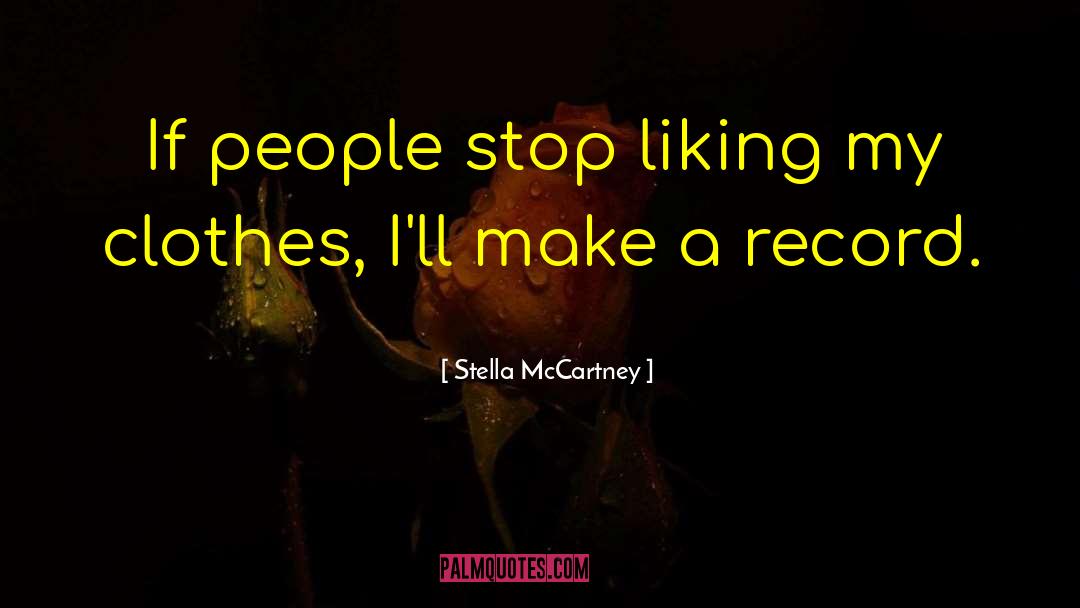 Stella McCartney Quotes: If people stop liking my