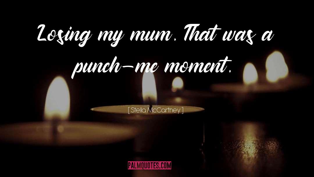 Stella McCartney Quotes: Losing my mum. That was