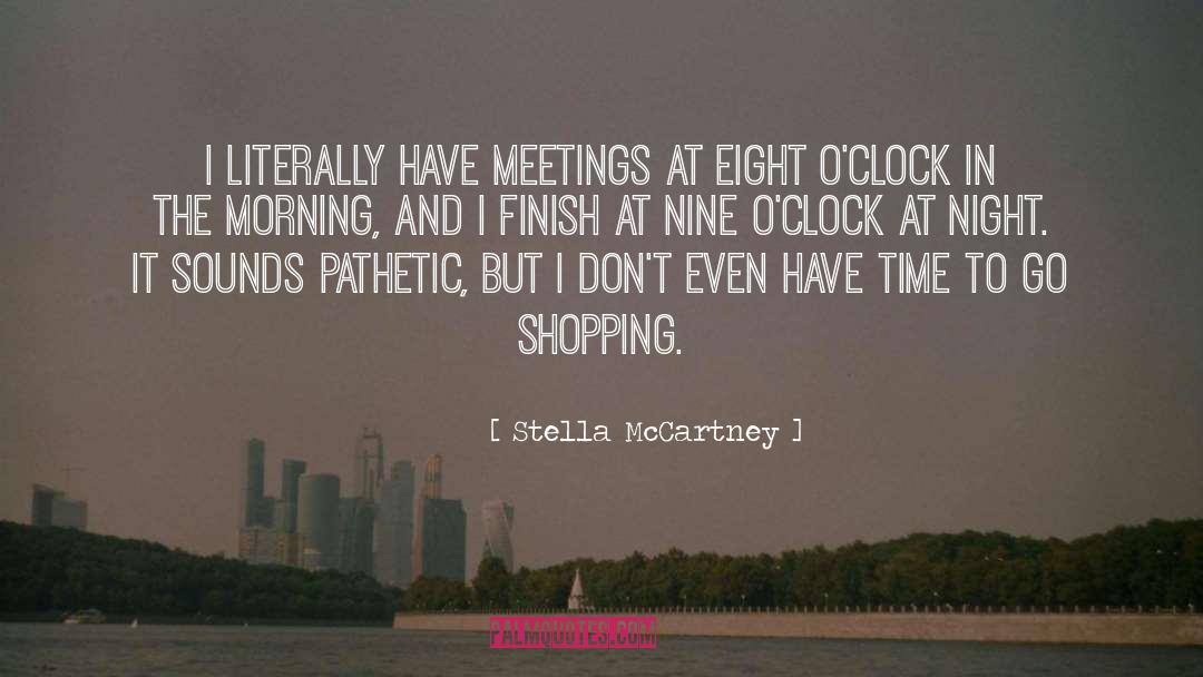 Stella McCartney Quotes: I literally have meetings at