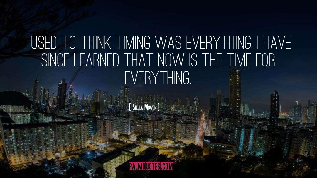Stella Mowen Quotes: I used to think timing