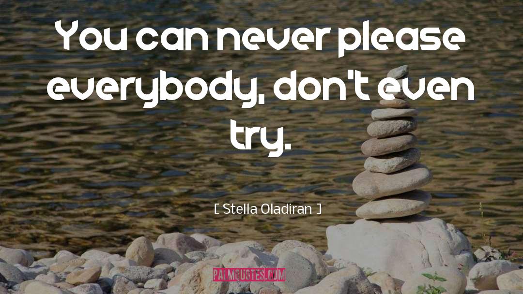 Stella Oladiran Quotes: You can never please everybody,