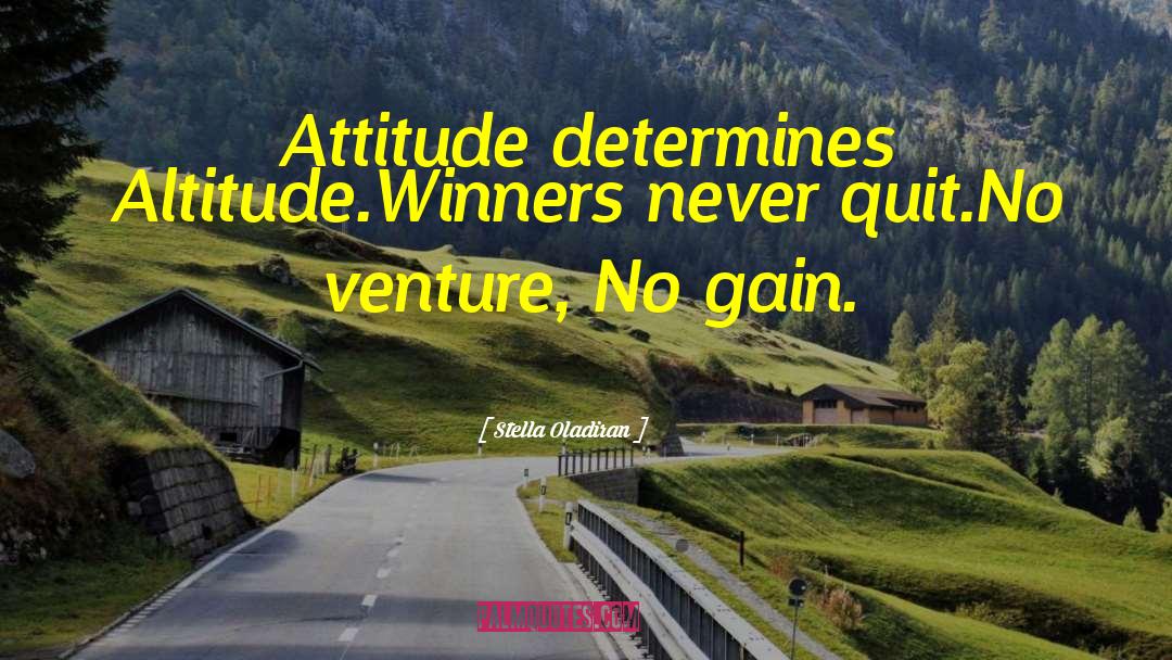 Stella Oladiran Quotes: Attitude determines Altitude.<br>Winners never quit.<br>No