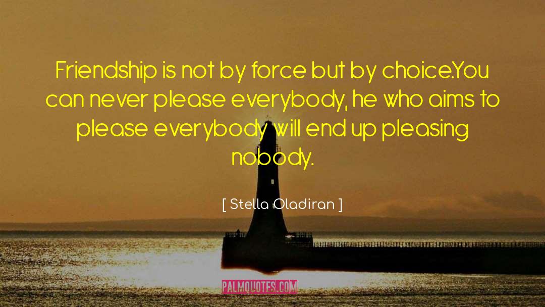 Stella Oladiran Quotes: Friendship is not by force