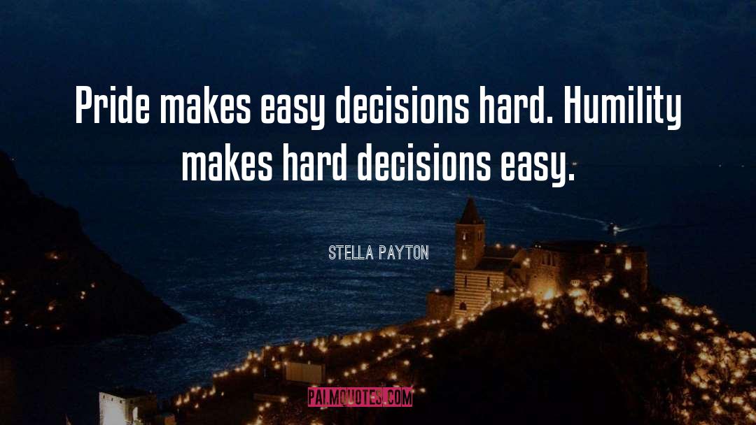 Stella Payton Quotes: Pride makes easy decisions hard.