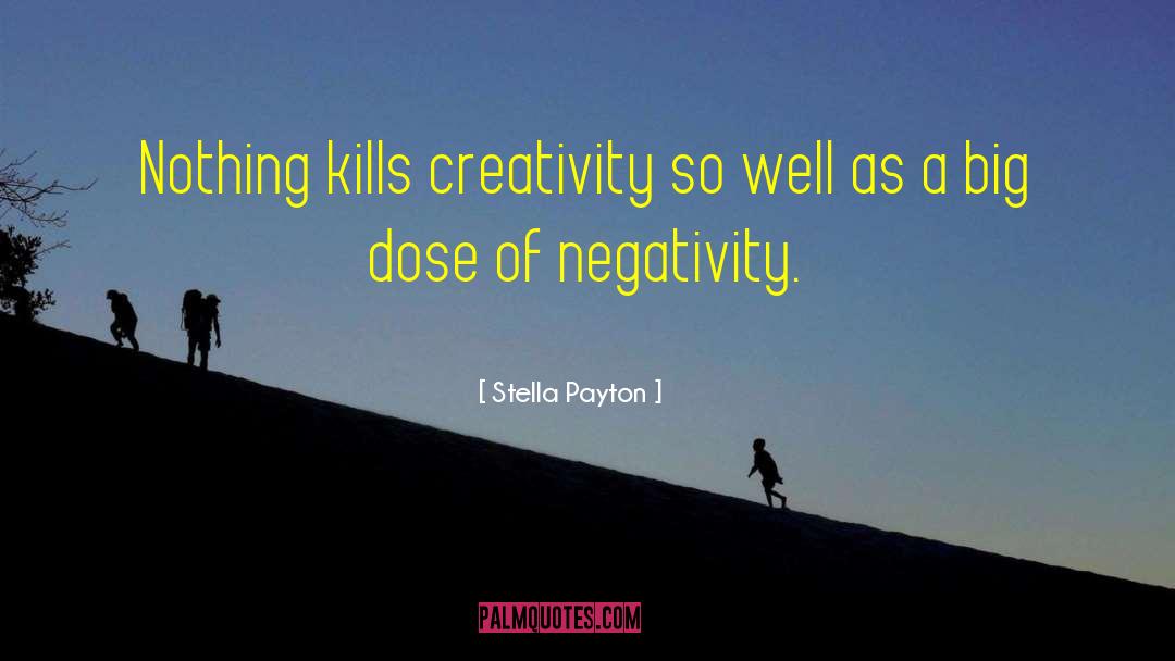 Stella Payton Quotes: Nothing kills creativity so well