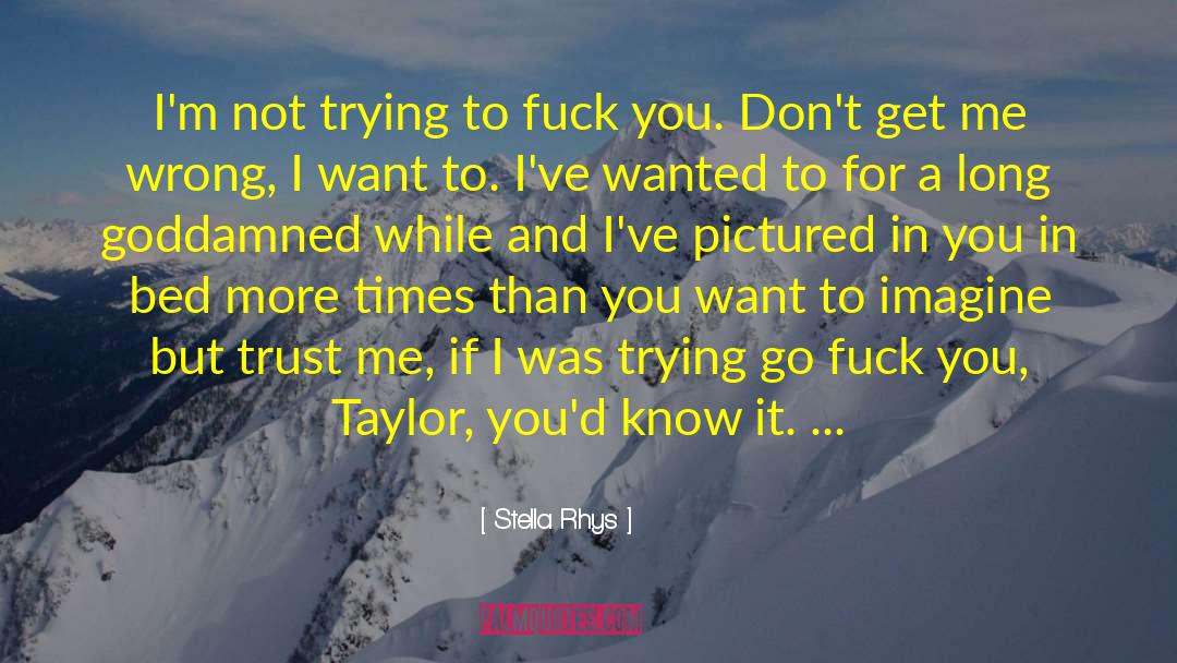 Stella Rhys Quotes: I'm not trying to fuck