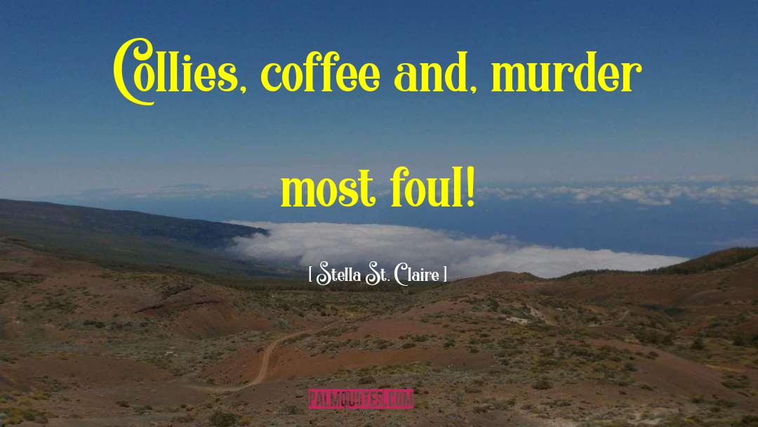 Stella St. Claire Quotes: Collies, coffee and, murder most