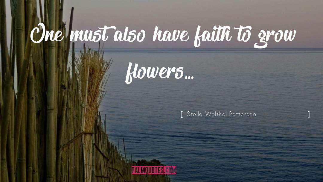 Stella Walthal Patterson Quotes: One must also have faith