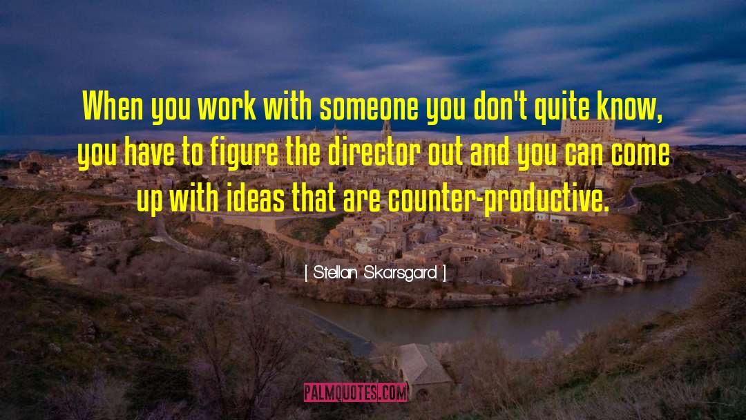 Stellan Skarsgard Quotes: When you work with someone