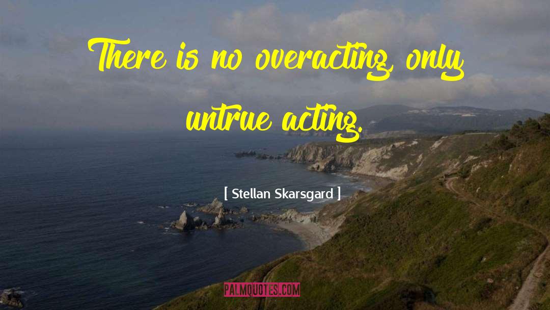 Stellan Skarsgard Quotes: There is no overacting, only