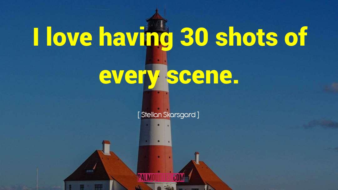 Stellan Skarsgard Quotes: I love having 30 shots