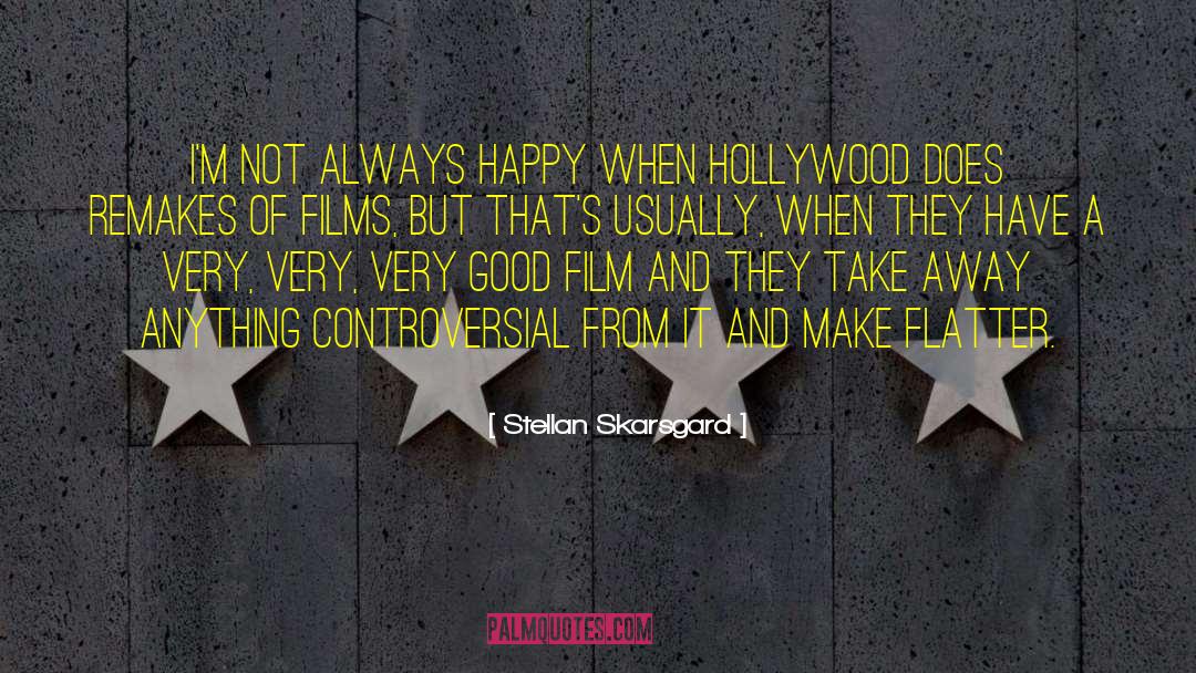 Stellan Skarsgard Quotes: I'm not always happy when