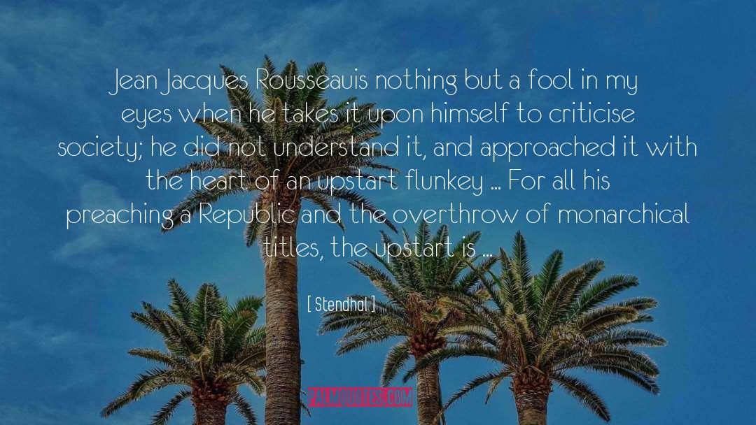 Stendhal Quotes: Jean Jacques Rousseauis nothing but