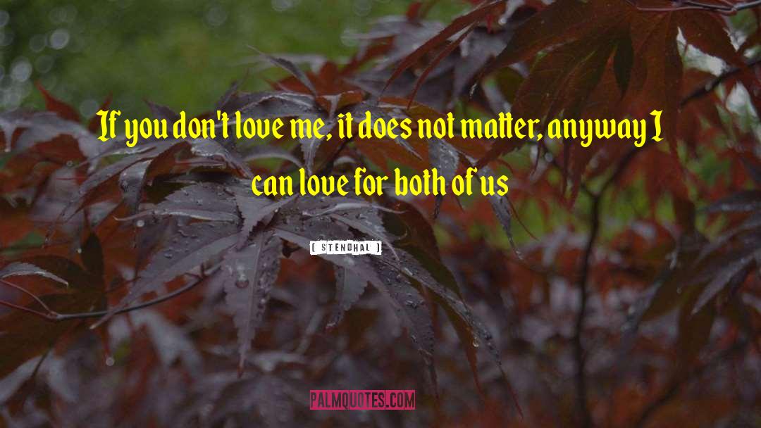 Stendhal Quotes: If you don't love me,