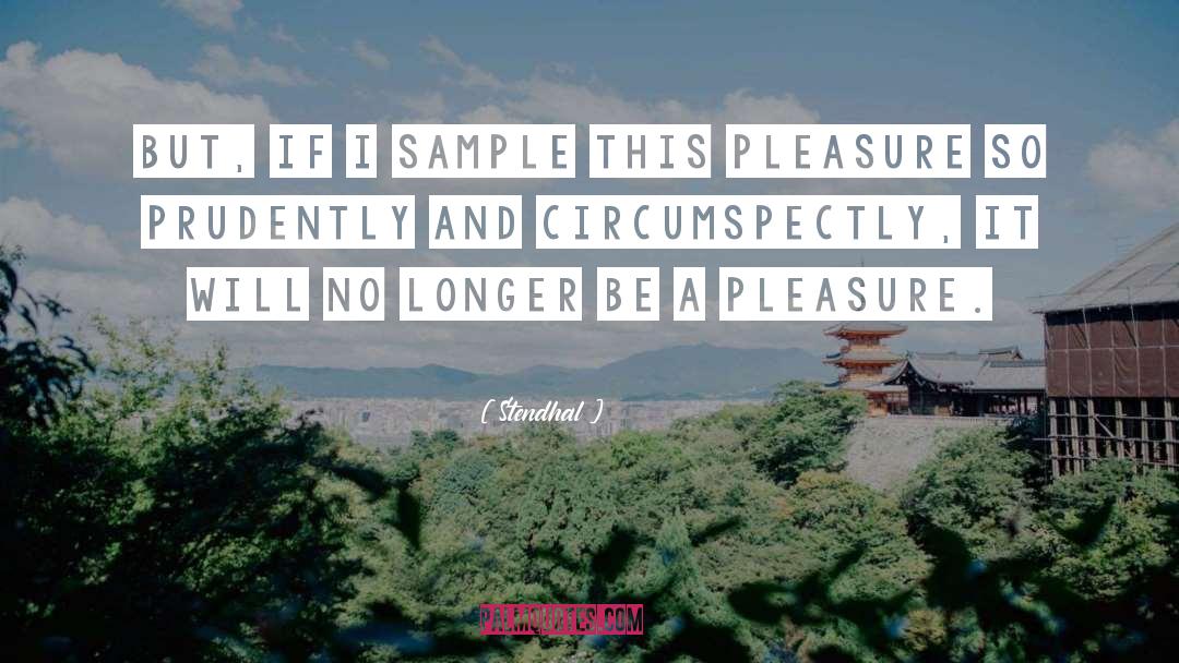 Stendhal Quotes: But, if I sample this