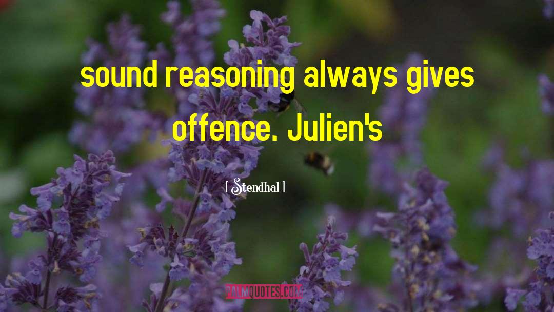 Stendhal Quotes: sound reasoning always gives offence.