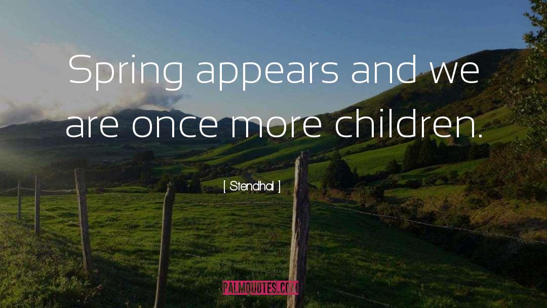 Stendhal Quotes: Spring appears and we are