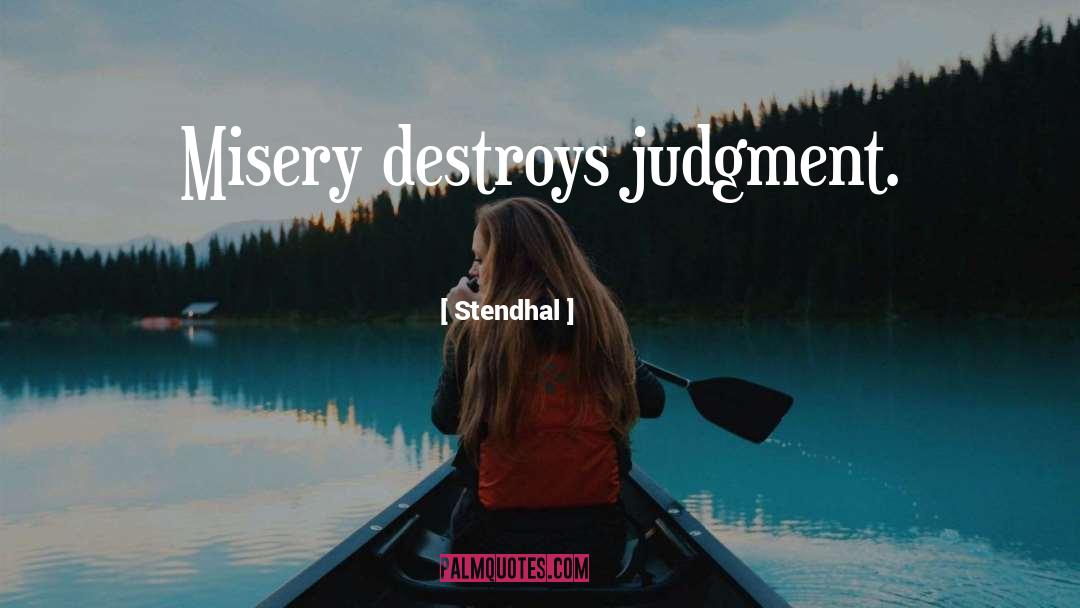 Stendhal Quotes: Misery destroys judgment.