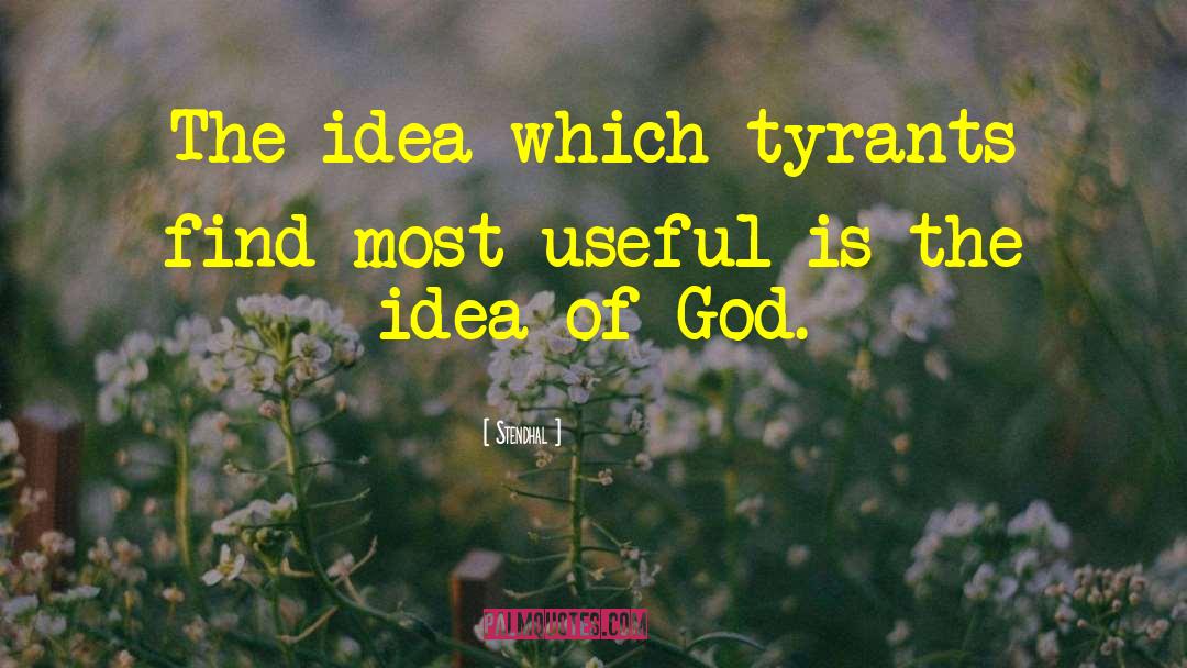 Stendhal Quotes: The idea which tyrants find