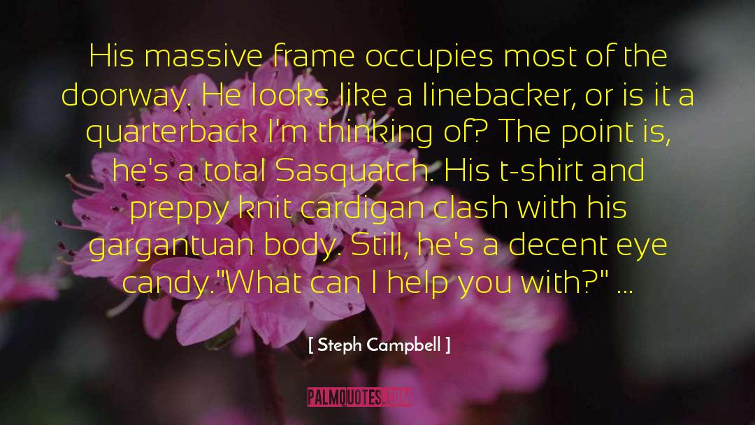 Steph Campbell Quotes: His massive frame occupies most
