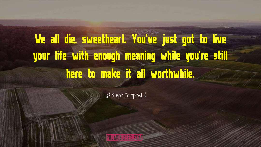 Steph Campbell Quotes: We all die, sweetheart. You've
