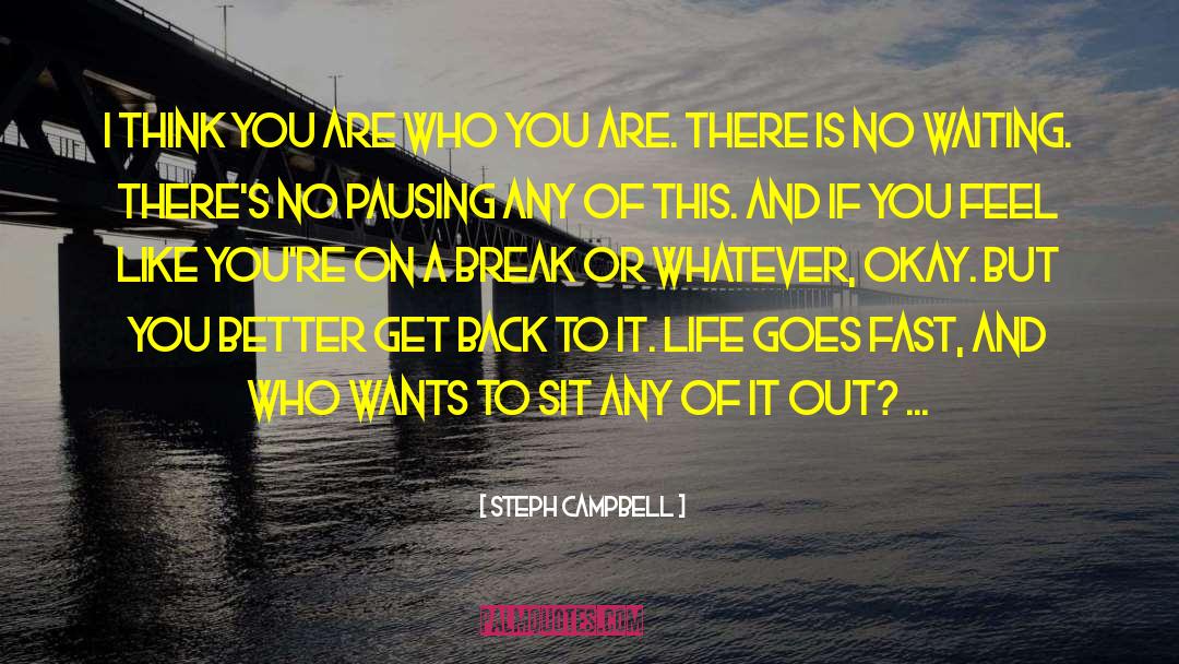 Steph Campbell Quotes: I think you are who