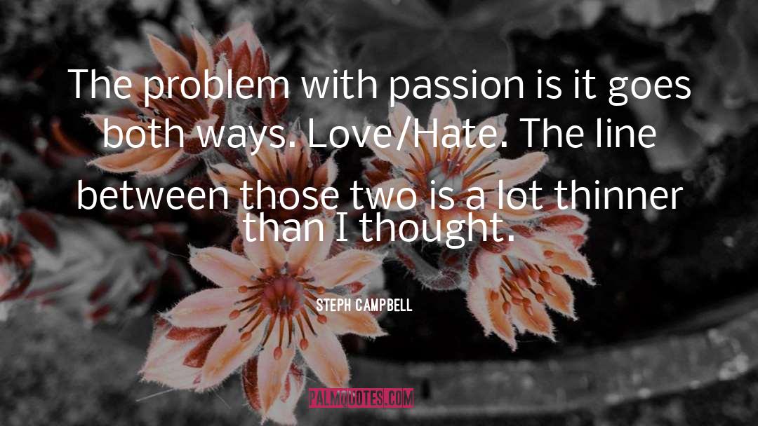 Steph Campbell Quotes: The problem with passion is