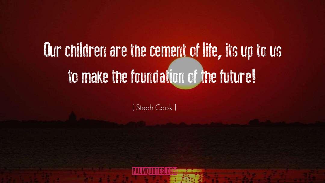 Steph Cook Quotes: Our children are the cement