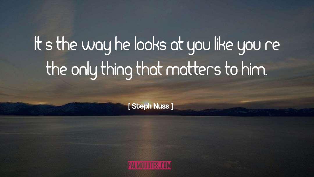 Steph Nuss Quotes: It's the way he looks