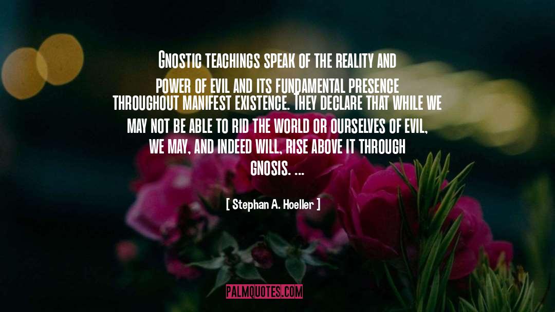 Stephan A. Hoeller Quotes: Gnostic teachings speak of the