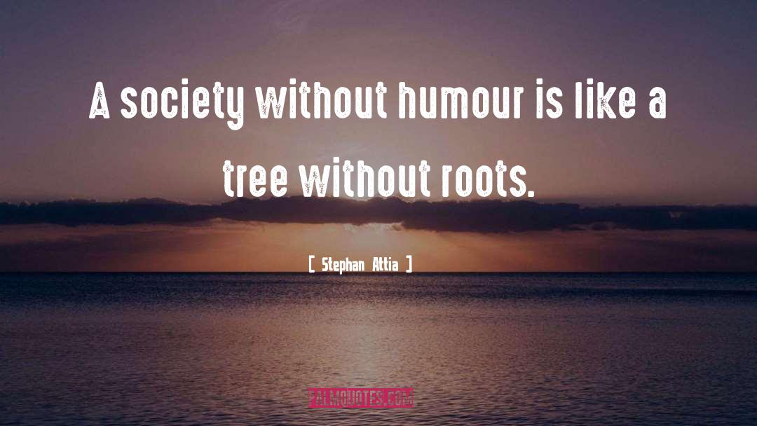 Stephan Attia Quotes: A society without humour is