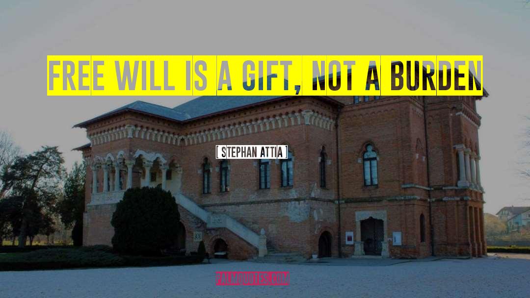 Stephan Attia Quotes: Free will is a gift,