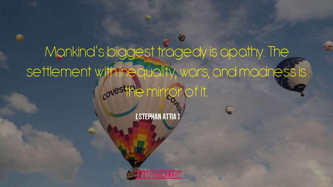 Stephan Attia Quotes: Mankind's biggest tragedy is apathy.