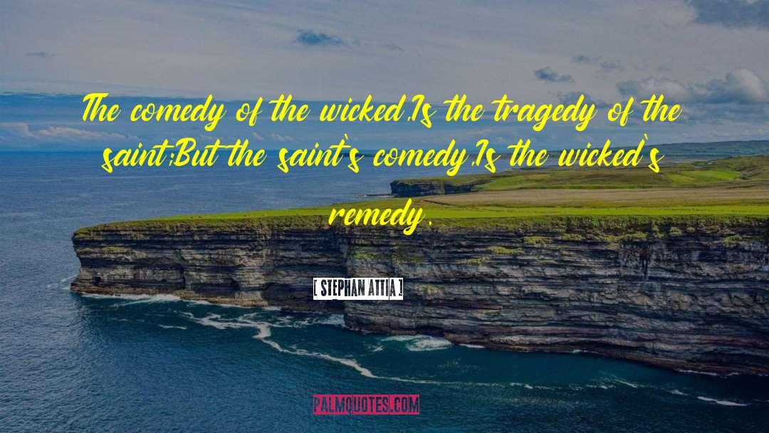Stephan Attia Quotes: The comedy of the wicked,<br>Is